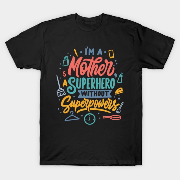 I m a mother superhero without superpowers T-Shirt by Mako Design 